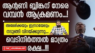 നെതന്യാഹുവിനും ബ്ലിങ്കനും നേരെ കടുത്ത ആക്രമണം… ഭയന്നുവിറച്ച് ലോകശക്തികൾ |The Journalist|Israel|U.S